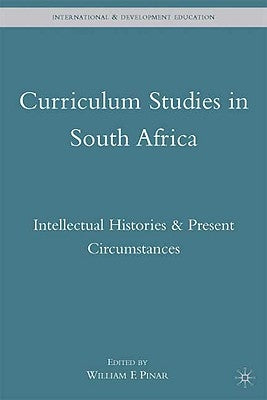 Curriculum Studies in South Africa: Intellectual Histories and Present Circumstances by Pinar, W.