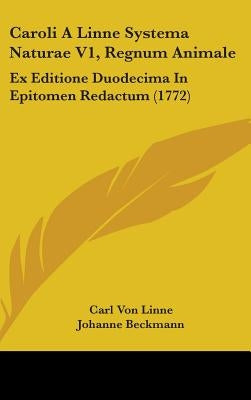Caroli A Linne Systema Naturae V1, Regnum Animale: Ex Editione Duodecima In Epitomen Redactum (1772) by Linne, Carl Von