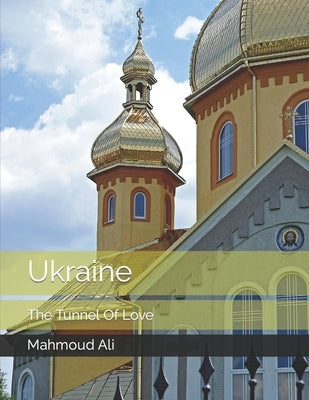 Ukraine The Tunnel Of Love: Beautiful Pictures For Travel and Tourism lovers Coffee Table by Ali, Mahmoud