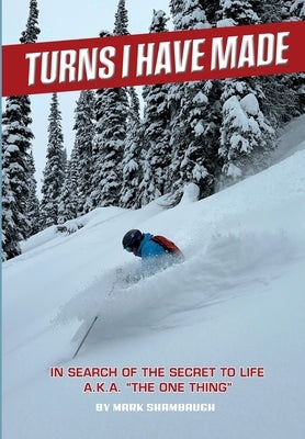 Turns I Have Made: In Search of the Secret to Life, a.k.a. "The One Thing" by Shambaugh, Mark