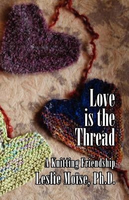 Love Is the Thread: A Knitting Friendship by Moise, Leslie