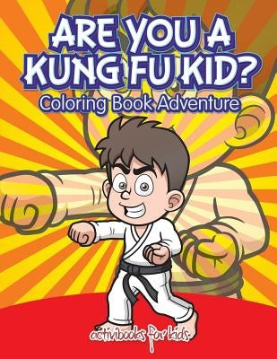 Are You a Kung Fu Kid? Coloring Book Adventure by For Kids, Activibooks