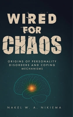 Wired for chaos - Origins of personality disorders and coping mechanisms by Nikiema, Nakel W. a.