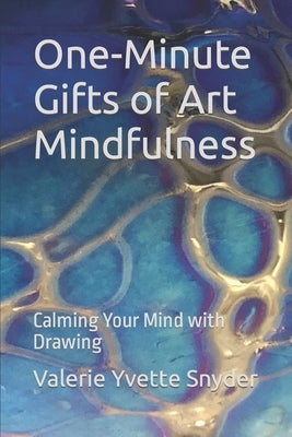 One-Minute Gifts of Art Mindfulness: Calming Your Mind with Drawing by Snyder, Valerie Yvette