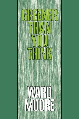 Greener Than You Think by Moore, Ward