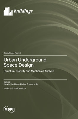 Urban Underground Space Design: Structural Stability and Mechanics Analysis by Wu, Jun