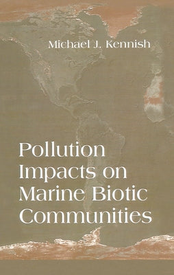 Pollution Impacts on Marine Biotic Communities by Kennish, Michael J.