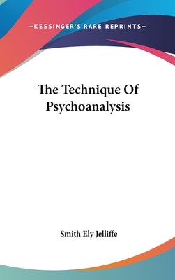 The Technique Of Psychoanalysis by Jelliffe, Smith Ely