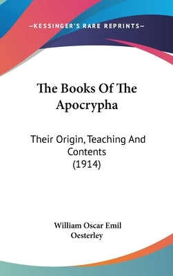The Books Of The Apocrypha: Their Origin, Teaching And Contents (1914) by Oesterley, William Oscar Emil