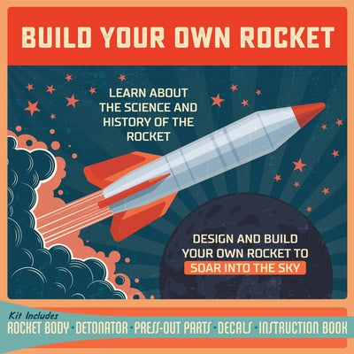 Build Your Own Rocket Kit: Design and Build Your Own Rocket to Soar Into the Sky by Editors of Chartwell Books