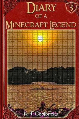 Diary of a Minecraft Legend: Book 3 by Coolbricks, K. T.