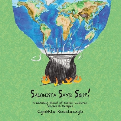 Salonista Says: SOUP!: A Warming Blend of Tastes, Cultures, Stories & Recipes by Kosciuczyk, Cynthia