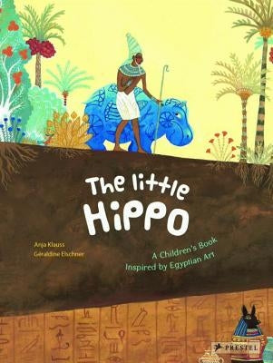 The Little Hippo: A Children's Book Inspired by Egyptian Art by Elschner, Géraldine