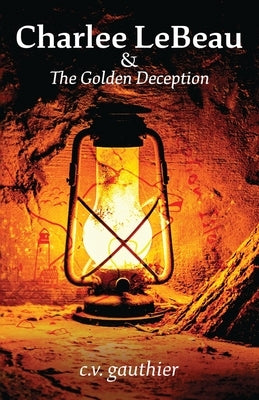 Charlee LeBeau & The Golden Deception by Gauthier, C. V.