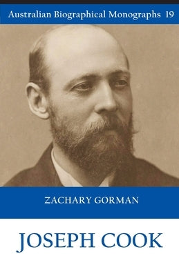 Joseph Cook (Australian Biographical Monographs 19) by Gorman, Zachary