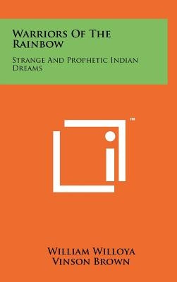 Warriors Of The Rainbow: Strange And Prophetic Indian Dreams by Willoya, William