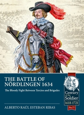 The Battle of Nördlingen 1634: The Bloody Fight Between Tercios and Brigades by Ribas, Alberto Raúl Esteban