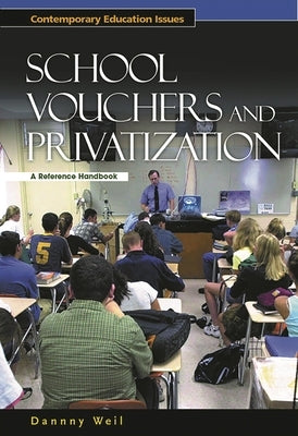 School Vouchers and Privatization: A Reference Handbook by Weil, Danny