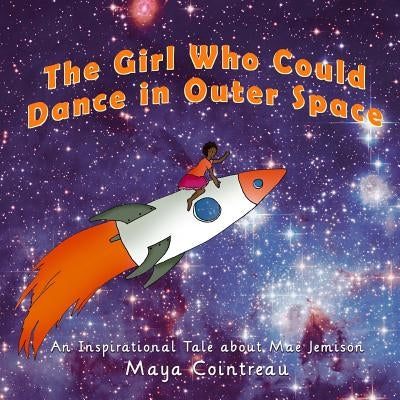 The Girl Who Could Dance in Outer Space: An Inspirational Tale about Mae Jemison by Cointreau, Maya