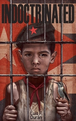 Indoctrinated: About the formation of the "new man" in autocratic Cuba. by Durán, Luis F.
