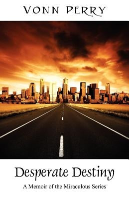 Desperate Destiny: A Memoir of the Miraculous Series by Perry, Vonn