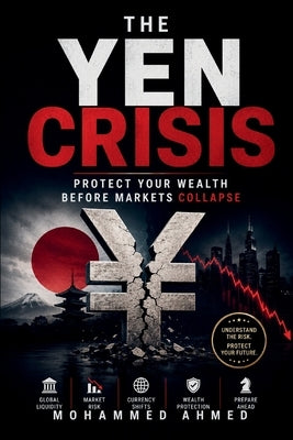 The Yen Crisis: Protect Your Wealth Before Markets Collapse by Ahmed, Mohammed