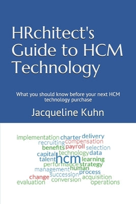 HRchitect's Guide to HCM Technology: What you should know before your next HCM technology purchase by Kuhn, Jacqueline