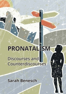 Pronatalism: Discourses and Counterdiscourses by Benesch, Sarah
