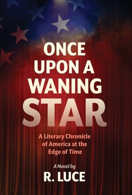 Once Upon A Waning Star: A Literary Chronicle of America at the Edge of Time by Luce, R.