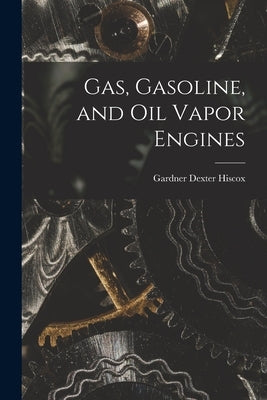Gas, Gasoline, and Oil Vapor Engines by Dexter, Hiscox Gardner
