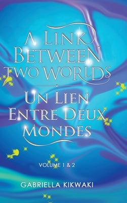 A Link Between Two Worlds / Un Lien Entre Deux Mondes: Volume 1 & 2 by Kikwaki, Gabriella