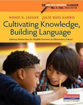 Cultivating Knowledge, Building Language: Literacy Instruction for English Learners in Elementary School by Lesaux, Nonie K.