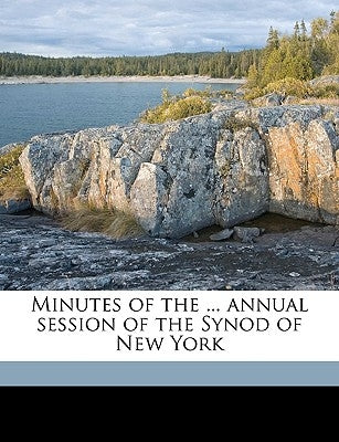 Minutes of the ... annual session of the Synod of New York Volume 1891 by Presbyterian Church in the U. S. a. Syno