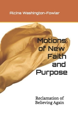 Motions of New Faith and Purpose: Reclamation of Believing Again by Washington-Fowler, Alcina