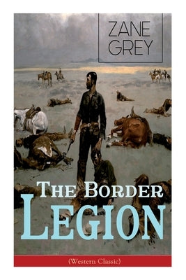 The Border Legion (Western Classic): Wild West Adventure by Grey, Zane