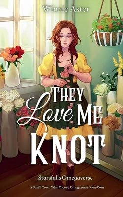 They Love Me Knot: A Small Town Why Choose Omegaverse Rom-Com by Aster, Winnie