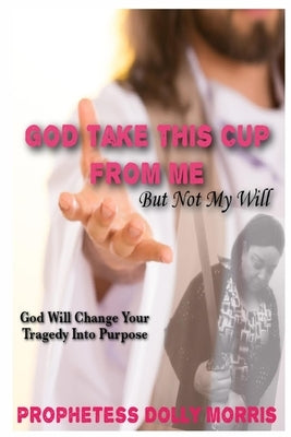 God Take This Cup Away From Me by Morris, Prophetess Dolly