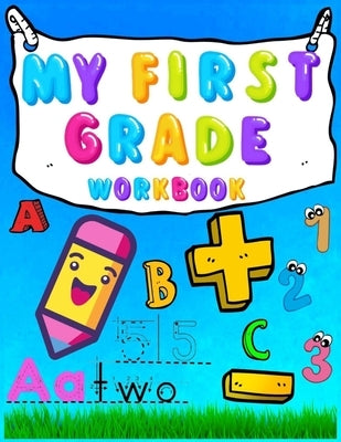 My First Grade Workbook: 1st Grade Homeschooling Alphabet, Numbers, Kindergarten Math, Handwriting Practice 340+ Activities to Support First Gr by Art, First Grade