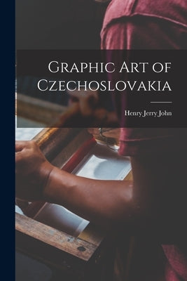 Graphic Art of Czechoslovakia by John, Henry Jerry