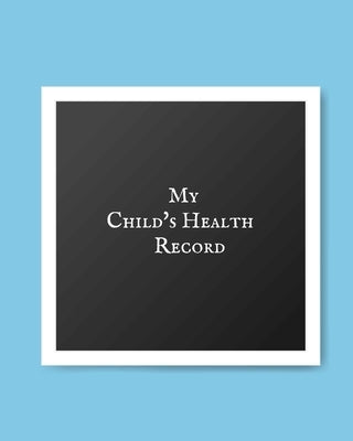 My child's Health Record: Child's Medical History To do Book, Baby 's Health keepsake Register & Information Record Log, Treatment Activities Tr by Journal, The Waymaker