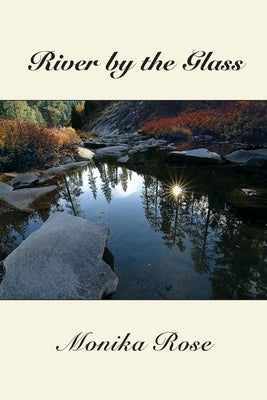 River by the Glass: A Collection of Poems by Rose, Monika