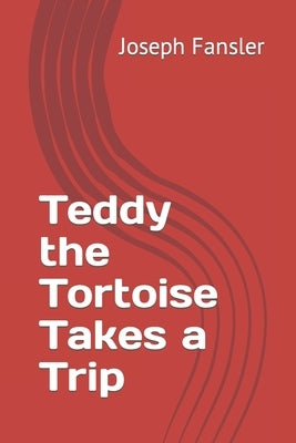 Teddy the Tortoise Takes a Trip by Fansler, Joseph