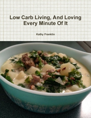 Low Carb Living and Loving Every Minute Of It by Franklin, Kathy