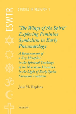 'The Wings of the Spirit': Exploring Feminine Symbolism in Early Pneumatology: A Reassessment of a Key Metaphor in the Spiritual Teachings of the 'Mac by Hopkins, Jm
