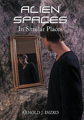 Alien Spaces in Similar Places by Inzko, Arnold J.