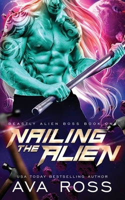 Nailing the Alien: A Sci-fi Alien Romance by Ross, Ava