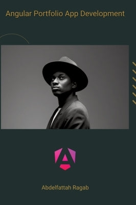 Angular Portfolio App Development: Create modern and appealing portfolios with Angular by Ragab, Abdelfattah