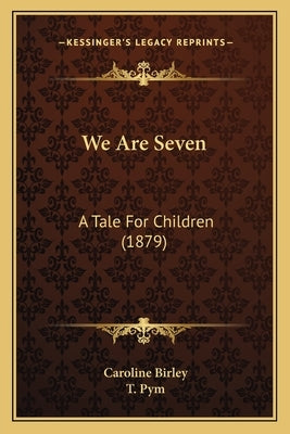 We Are Seven: A Tale For Children (1879) by Birley, Caroline