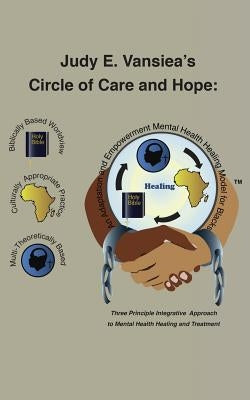 Circle of Care and Hope: An Adaptation and Empowerment Mental Health Healing Model for Blacks by Vansiea Dnp Ma Aprn-Pmhnp, Judy E.