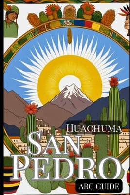 "ABC Guide to San Pedro - Huachuma": The Medicinal Plant and Shaman Spirit by Zaupa, Thiago